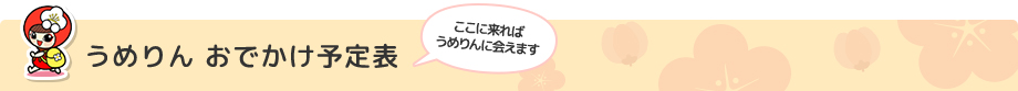 うめりん おでかけ予定表 [ここに来ればうめりんに会えます]